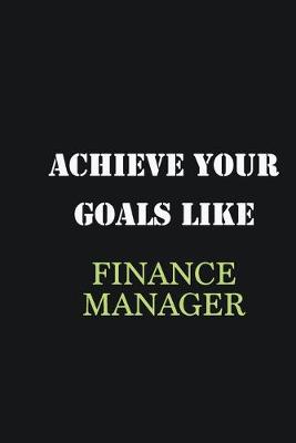 Book cover for Achieve Your Goals Like Finance Manager