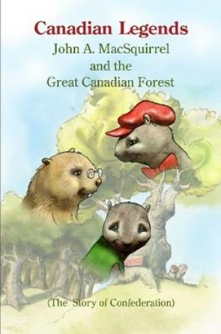 Cover of Canadian Legends: John A. MacSquirrel and the Great Canadian Forest