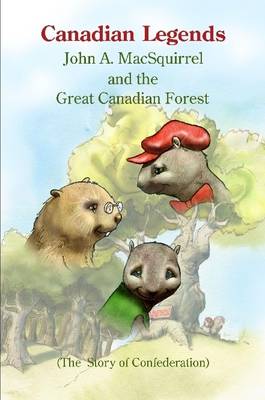 Book cover for Canadian Legends: John A. MacSquirrel and the Great Canadian Forest