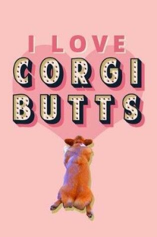 Cover of I Love Corgi Butts Journal