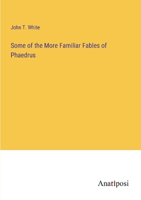 Book cover for Some of the More Familiar Fables of Phaedrus