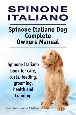 Book cover for Spinone Italiano. Spinone Italiano Dog Complete Owners Manual. Spinone Italiano book for care, costs, feeding, grooming, health and training.