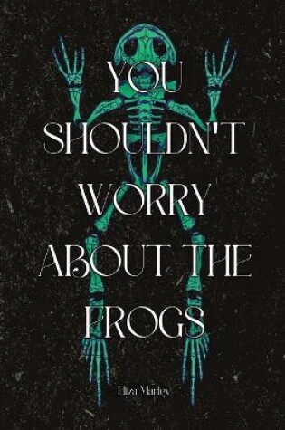 Cover of You Shouldn't Worry About the Frogs
