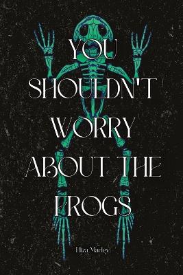 Book cover for You Shouldn't Worry About the Frogs