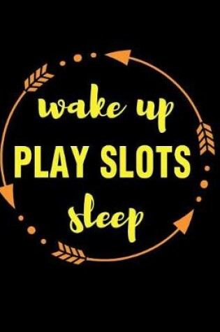Cover of Wake Up Play Slots Sleep Gift Notebook for Slot Machine Fan