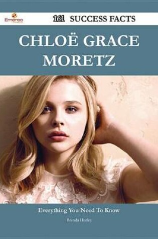 Cover of Chloe Grace Moretz 161 Success Facts - Everything You Need to Know about Chloe Grace Moretz