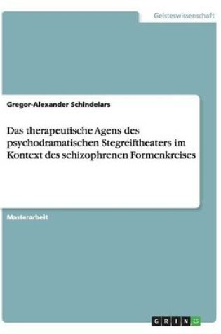 Cover of Das therapeutische Agens des psychodramatischen Stegreiftheaters im Kontext des schizophrenen Formenkreises