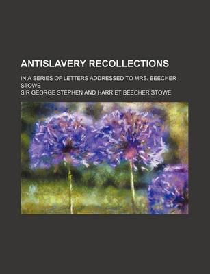 Book cover for Antislavery Recollections; In a Series of Letters Addressed to Mrs. Beecher Stowe