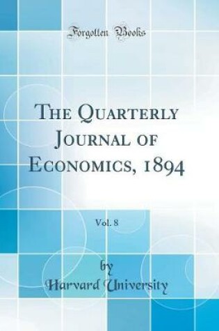 Cover of The Quarterly Journal of Economics, 1894, Vol. 8 (Classic Reprint)