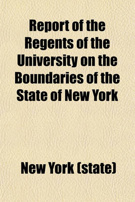 Book cover for Report of the Regents of the University on the Boundaries of the State of New York