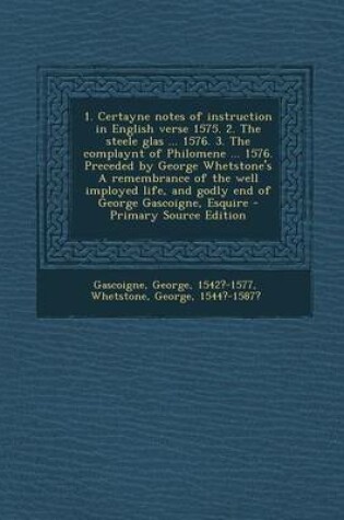 Cover of 1. Certayne Notes of Instruction in English Verse 1575. 2. the Steele Glas ... 1576. 3. the Complaynt of Philomene ... 1576. Preceded by George Whetstone's a Remembrance of the Well Imployed Life, and Godly End of George Gascoigne, Esquire