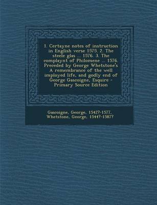 Book cover for 1. Certayne Notes of Instruction in English Verse 1575. 2. the Steele Glas ... 1576. 3. the Complaynt of Philomene ... 1576. Preceded by George Whetstone's a Remembrance of the Well Imployed Life, and Godly End of George Gascoigne, Esquire