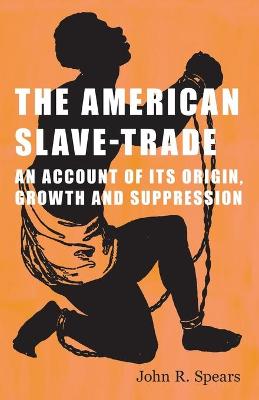 Book cover for The American Slave-Trade - An Account of its Origin, Growth and Suppression