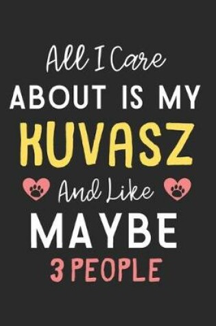 Cover of All I care about is my Kuvasz and like maybe 3 people