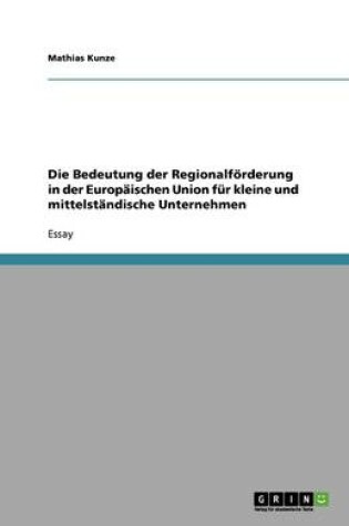 Cover of Die Bedeutung der Regionalfoerderung in der Europaischen Union fur kleine und mittelstandische Unternehmen