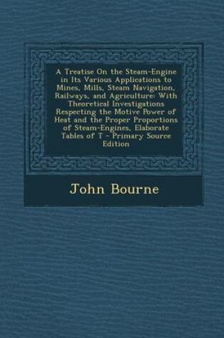 Cover of A Treatise on the Steam-Engine in Its Various Applications to Mines, Mills, Steam Navigation, Railways, and Agriculture
