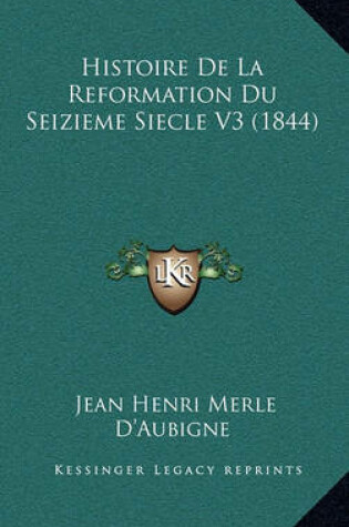 Cover of Histoire de La Reformation Du Seizieme Siecle V3 (1844)