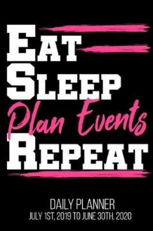 Cover of Eat Sleep Plan Events Repeat Daily Planner July 1st, 2019 To June 30th, 2020
