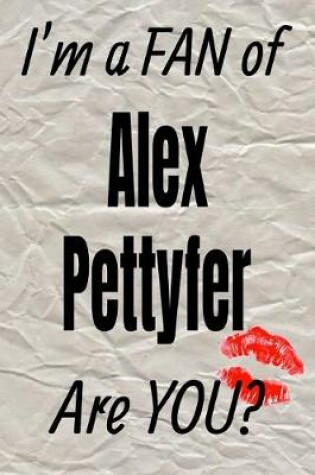 Cover of I'm a Fan of Alex Pettyfer Are You? Creative Writing Lined Journal