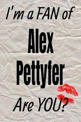 Book cover for I'm a Fan of Alex Pettyfer Are You? Creative Writing Lined Journal