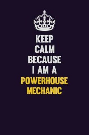 Cover of Keep Calm Because I Am A Powerhouse Mechanic