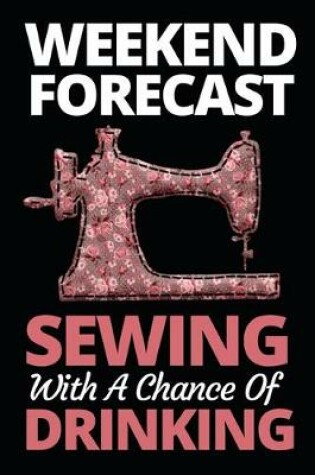 Cover of Weekend Forecast Sewing With A Chance Of Drinking