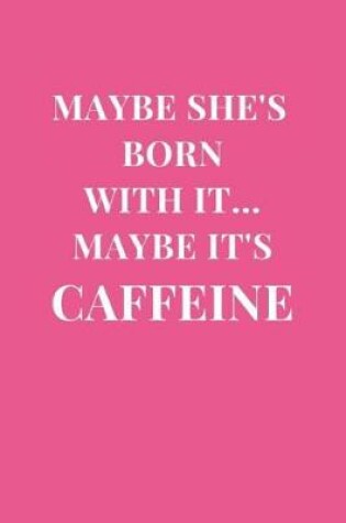 Cover of Maybe She's Born With It... Maybe It's Caffeine