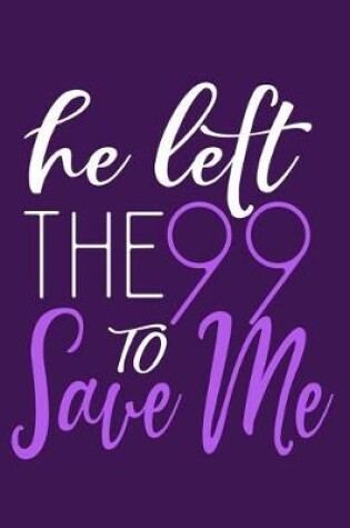 Cover of He Left The 99 To Save Me