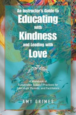 Cover of An Instructor's Guide to Educating with Kindness and Leading with Love