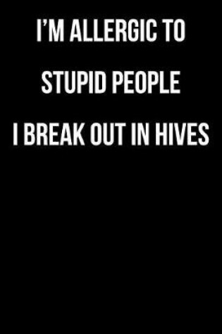 Cover of I'm Allergic to Stupid People I Break Out in Hives