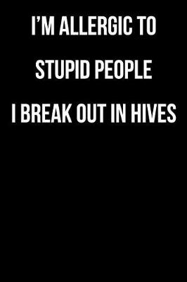 Book cover for I'm Allergic to Stupid People I Break Out in Hives