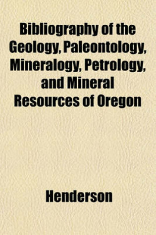 Cover of Bibliography of the Geology, Paleontology, Mineralogy, Petrology, and Mineral Resources of Oregon