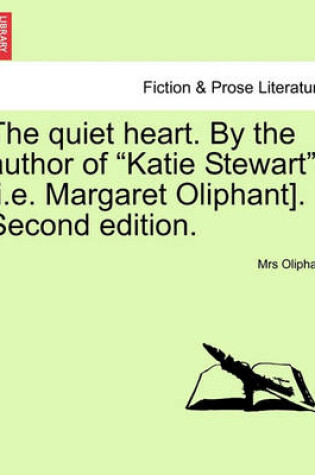Cover of The Quiet Heart. by the Author of "Katie Stewart" [I.E. Margaret Oliphant]. Second Edition.