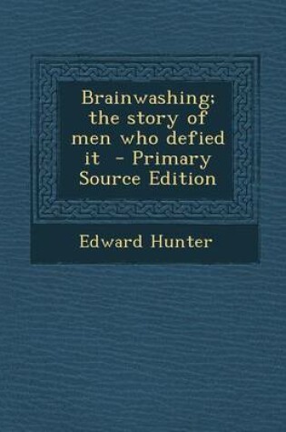 Cover of Brainwashing; The Story of Men Who Defied It - Primary Source Edition