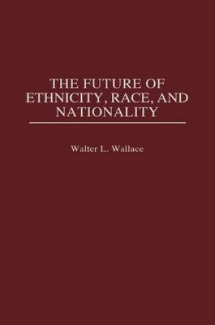 Cover of The Future of Ethnicity, Race, and Nationality