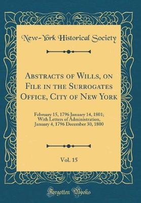 Book cover for Abstracts of Wills, on File in the Surrogates Office, City of New York, Vol. 15