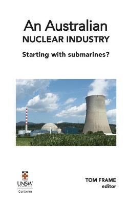 Book cover for An Australian nuclear industry. Starting with submarines?