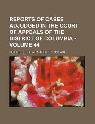 Book cover for Reports of Cases Adjudged in the Court of Appeals of the District of Columbia (Volume 44)