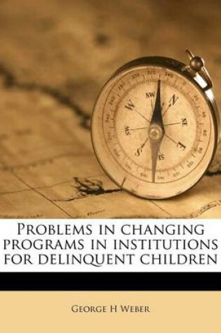 Cover of Problems in Changing Programs in Institutions for Delinquent Children