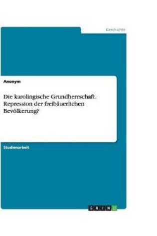 Cover of Die karolingische Grundherrschaft. Repression der freibauerlichen Bevoelkerung?