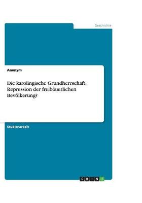 Book cover for Die karolingische Grundherrschaft. Repression der freibauerlichen Bevoelkerung?