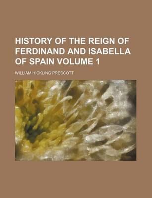 Book cover for History of the Reign of Ferdinand and Isabella of Spain Volume 1