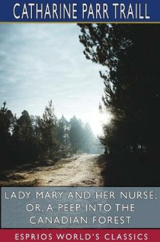 Cover of Lady Mary and her Nurse; or, A Peep into the Canadian Forest (Esprios Classics)