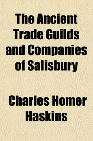 Cover of The Ancient Trade Guilds and Companies of Salisbury