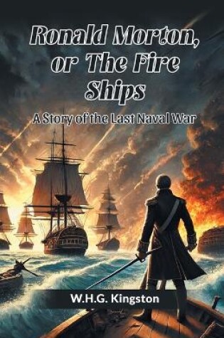 Cover of Ronald Morton, Or The Fire Ships A Story Of The Last Naval War