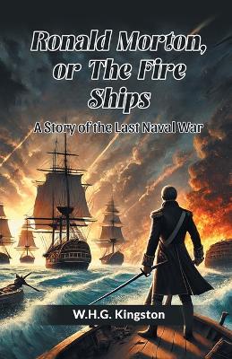 Book cover for Ronald Morton, Or The Fire Ships A Story Of The Last Naval War