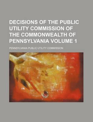 Book cover for Decisions of the Public Utility Commission of the Commonwealth of Pennsylvania Volume 1