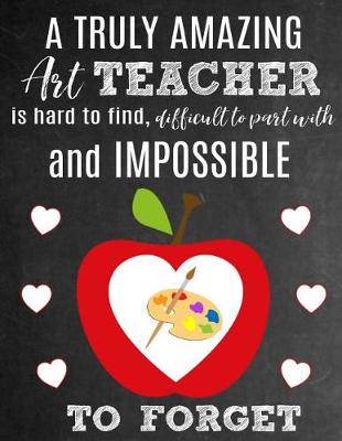 Book cover for A Truly Amazing Art Teacher Is Hard To Find, Difficult To Part With And Impossible To Forget