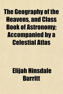 Book cover for The Geography of the Heavens, and Class Book of Astronomy; Accompanied by a Celestial Atlas