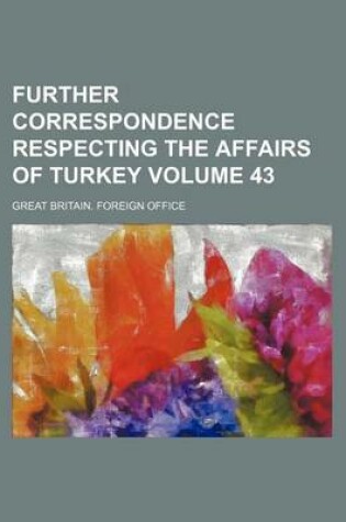 Cover of Further Correspondence Respecting the Affairs of Turkey Volume 43